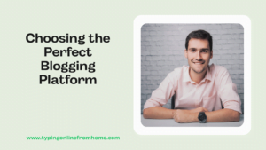 Choosing the Perfect Blogging Platform