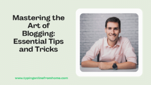 Mastering the Art of Blogging Essential Tips and Tricks